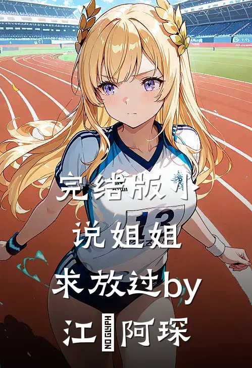 完结版小说姐姐，求放过by江玥阿琛