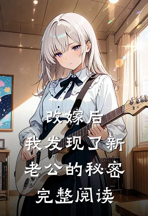 改嫁后，我发现了新老公的秘密完整阅读