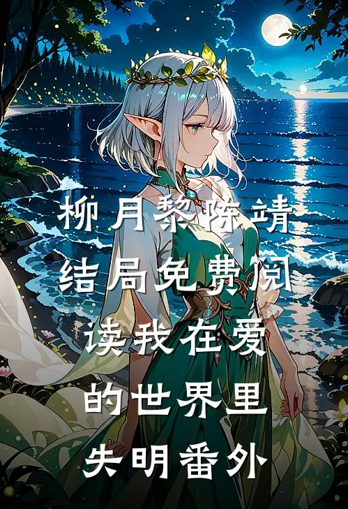 柳月黎陈靖结局免费阅读我在爱的世界里失明番外