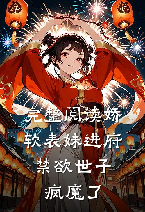 完整阅读娇软表妹进府：禁欲世子疯魔了