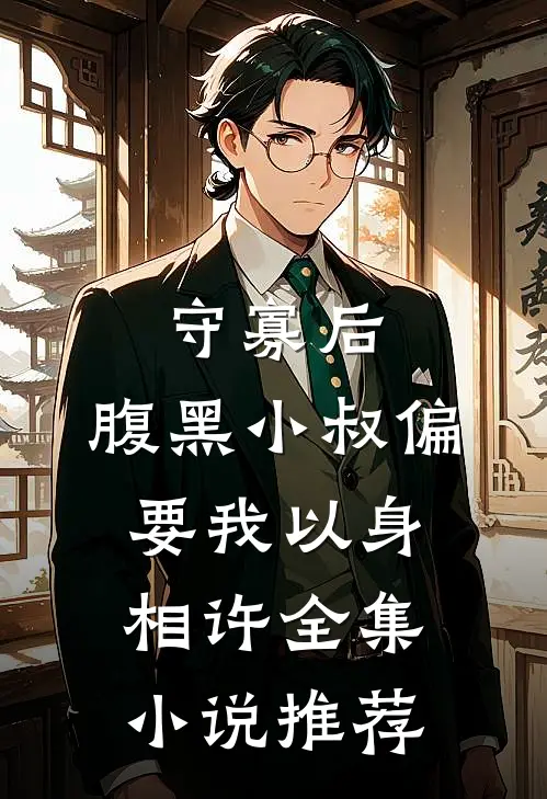 守寡后，腹黑小叔偏要我以身相许全集小说推荐
