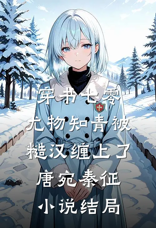 穿书七零：尤物知青被糙汉缠上了唐宛秦征小说结局