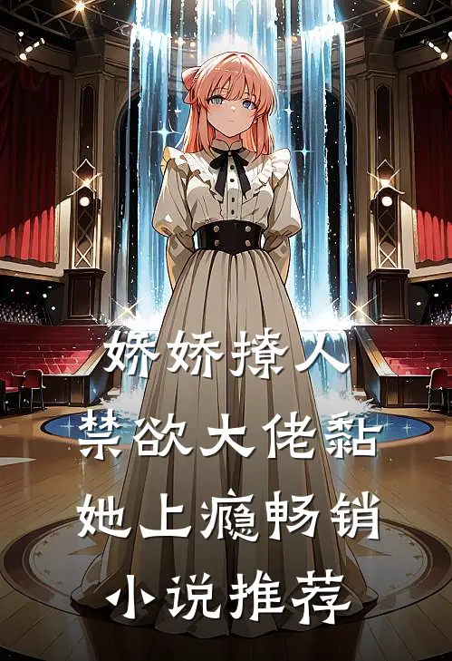 娇娇撩人，禁欲大佬黏她上瘾畅销小说推荐