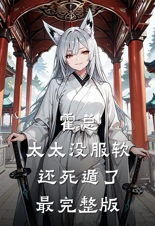 霍总，太太没服软还死遁了最完整版