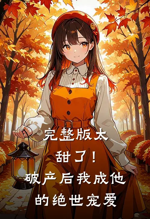 完整版太甜了！破产后，我成他的绝世宠爱