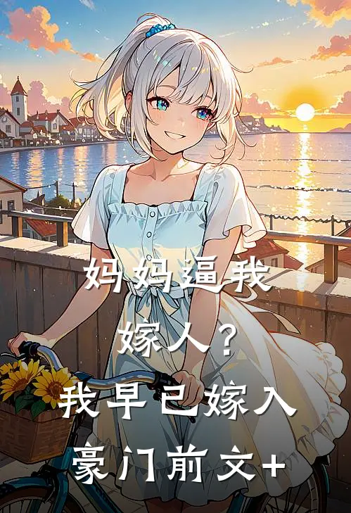妈妈逼我嫁人？我早已嫁入豪门前文+