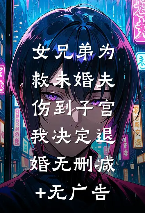 女兄弟为救未婚夫伤到子宫，我决定退婚无删减+无广告