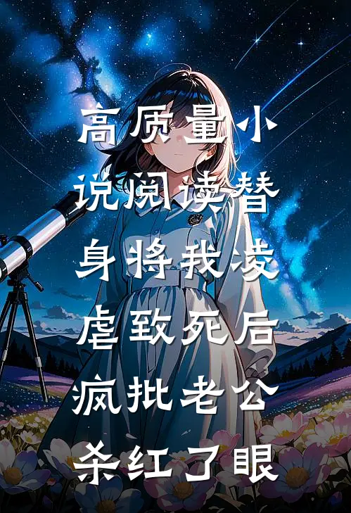 高质量小说阅读替身将我凌虐致死后，疯批老公杀红了眼