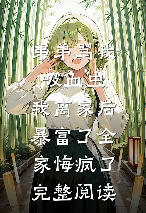 弟弟骂我吸血虫，我离家后暴富了全家悔疯了完整阅读