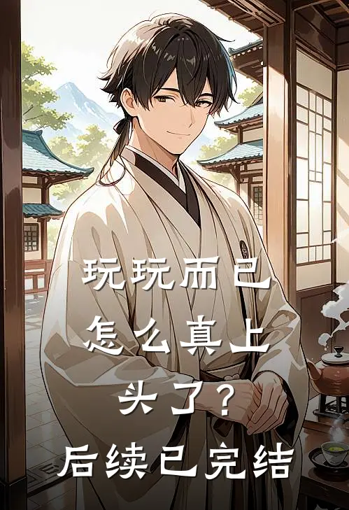 玩玩而已，怎么真上头了？后续已完结