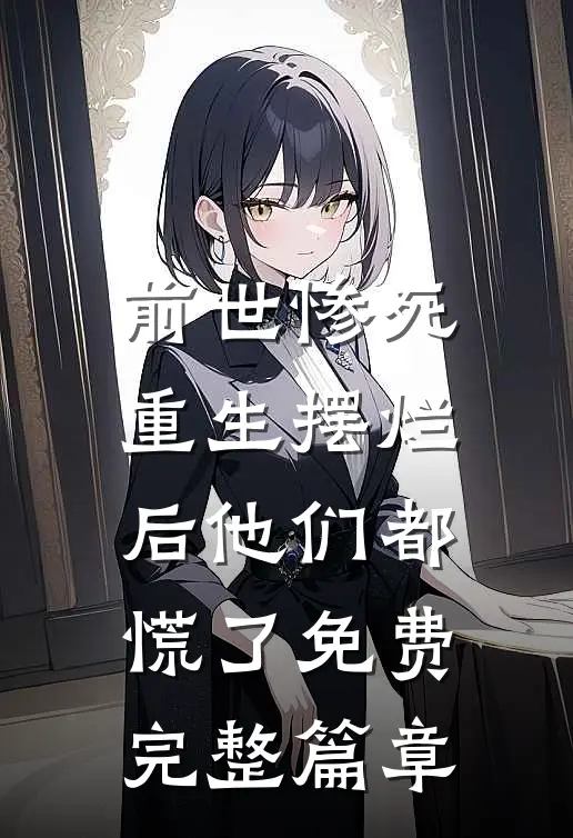 前世惨死,重生摆烂后他们都慌了免费完整篇章