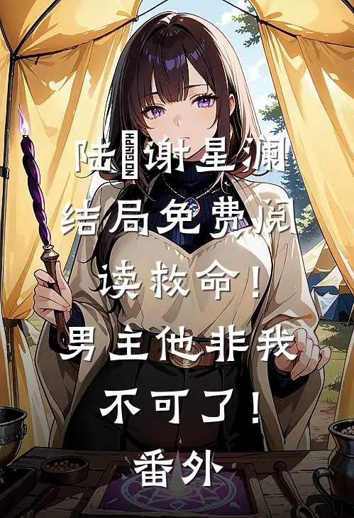 陆璟谢星澜结局免费阅读救命！男主他非我不可了！番外