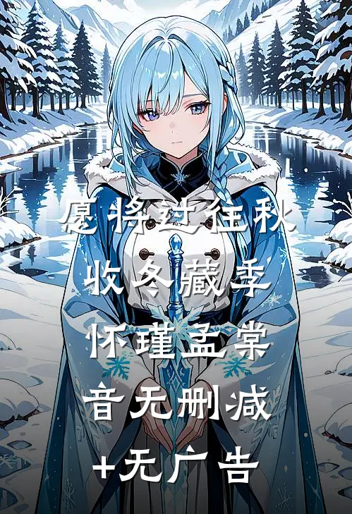 愿将过往秋收冬藏季怀瑾孟棠音无删减+无广告