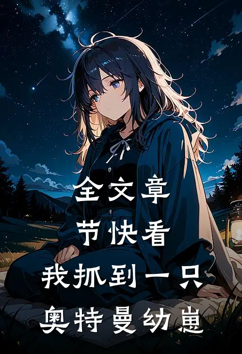 全文章节快看，我抓到一只奥特曼幼崽