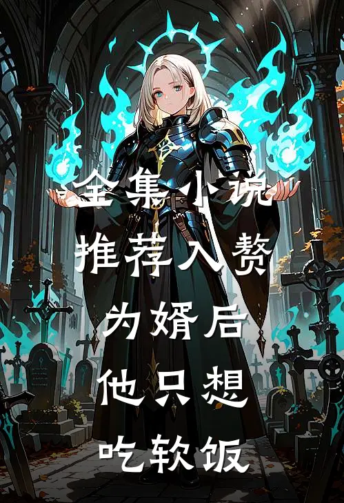 全集小说推荐入赘为婿后，他只想吃软饭