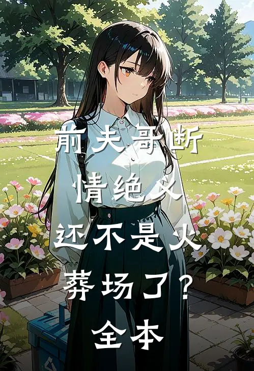 前夫哥断情绝义，还不是火葬场了？全本