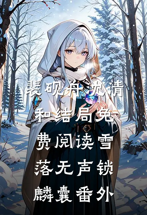 裴砚舟沈清和结局免费阅读雪落无声锁麟囊番外