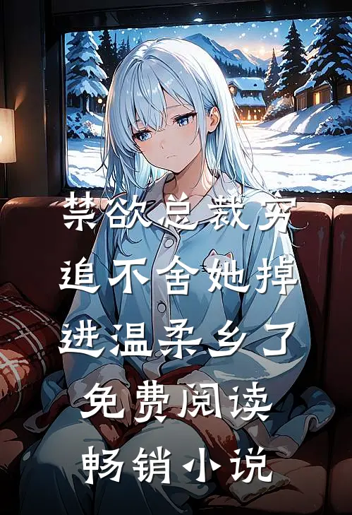禁欲总裁穷追不舍她掉进温柔乡了免费阅读畅销小说
