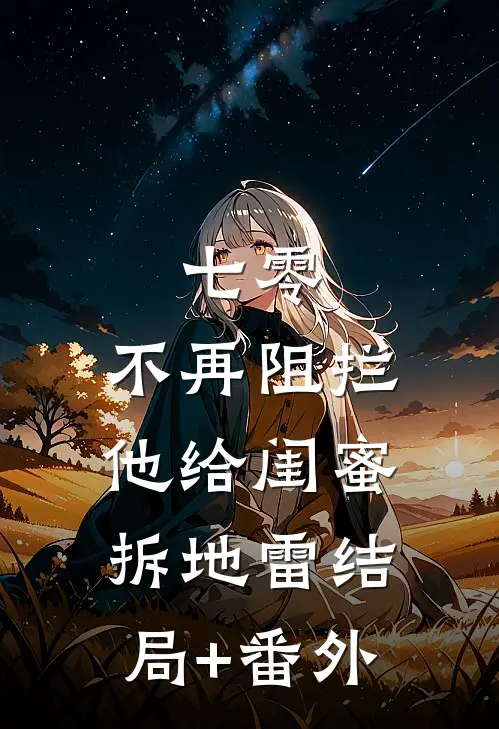 七零，不再阻拦他给闺蜜拆地雷结局+番外