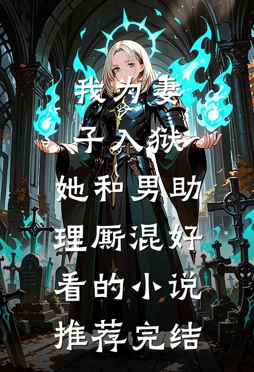 我为妻子入狱，她和男助理厮混好看的小说推荐完结