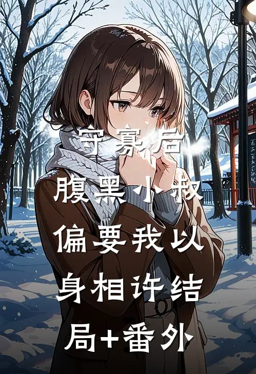 守寡后，腹黑小叔偏要我以身相许结局+番外