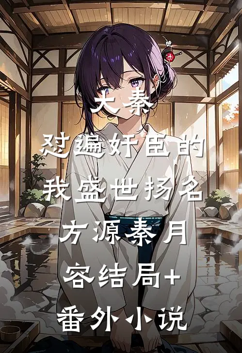 大秦：怼遍奸臣的我盛世扬名方源秦月容结局+番外小说