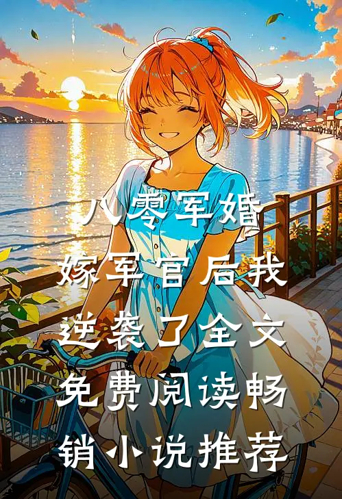 八零军婚:嫁军官后我逆袭了全文免费阅读畅销小说推荐
