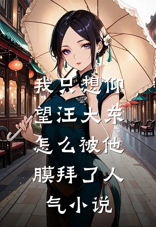 我只想仰望汪大东，怎么被他膜拜了人气小说