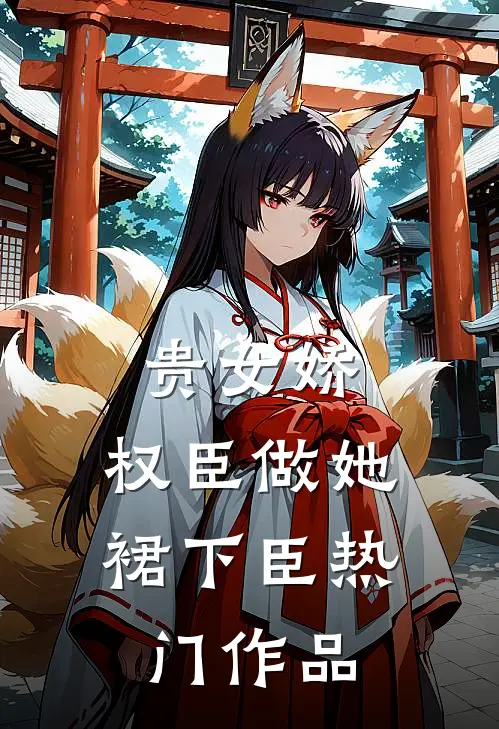 贵女娇：权臣做她裙下臣热门作品