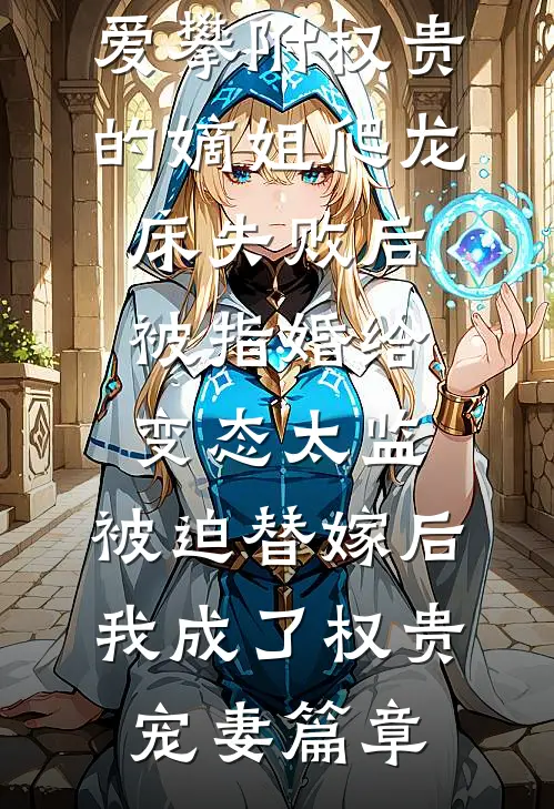爱攀附权贵的嫡姐爬龙床失败后被指婚给变态太监，被迫替嫁后，我成了权贵宠妻篇章