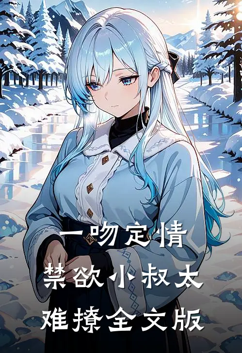 一吻定情：禁欲小叔太难撩全文版