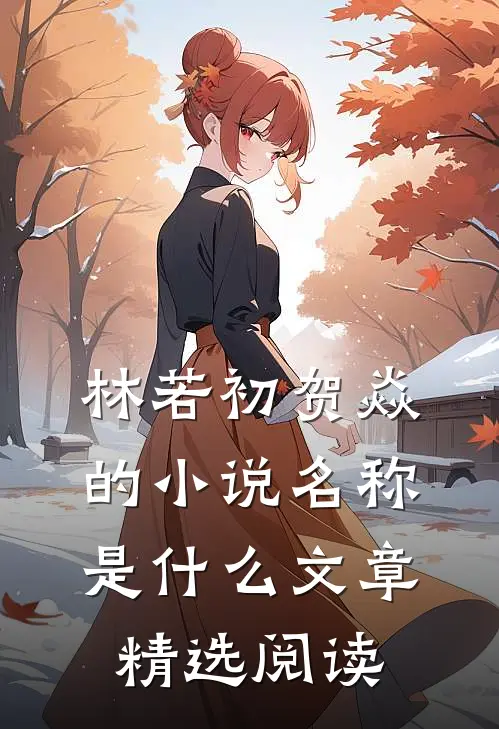 林若初贺焱的小说名称是什么文章精选阅读