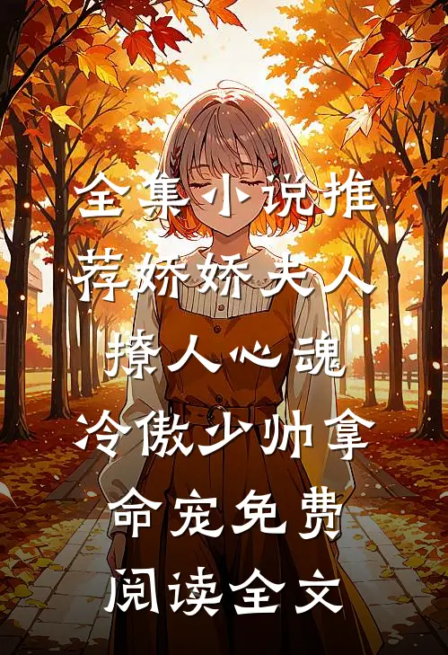 全集小说推荐娇娇夫人撩人心魂,冷傲少帅拿命宠免费阅读全文