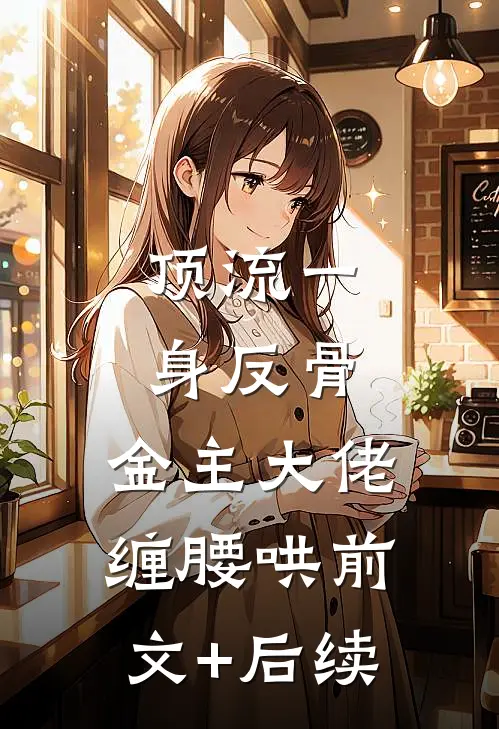 顶流一身反骨，金主大佬缠腰哄前文+后续