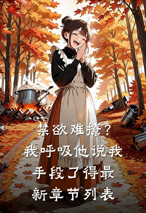 禁欲难撩？我呼吸他说我手段了得最新章节列表
