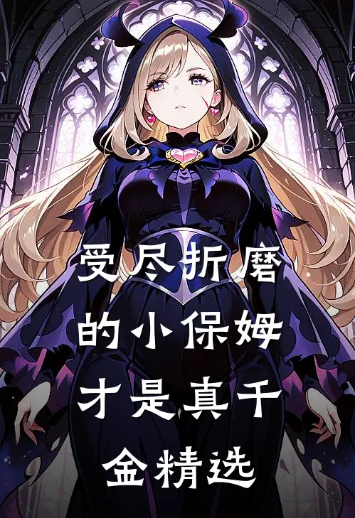 受尽折磨的小保姆，才是真千金精选