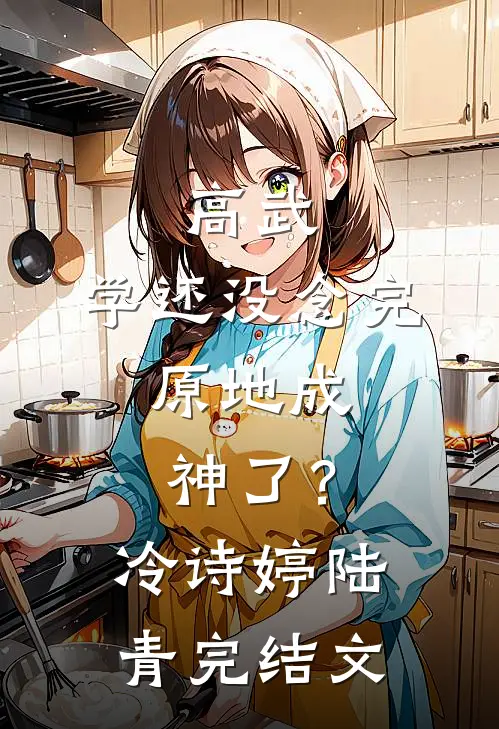 高武：学还没念完，原地成神了？冷诗婷陆青完结文