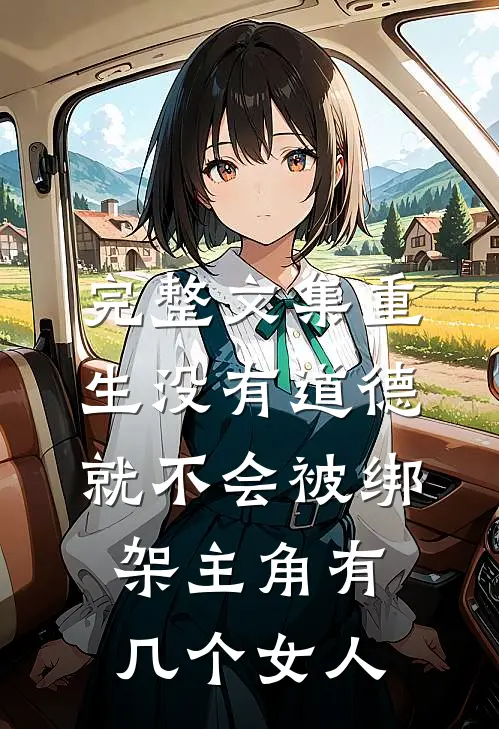 完整文集重生没有道德就不会被绑架主角有几个女人