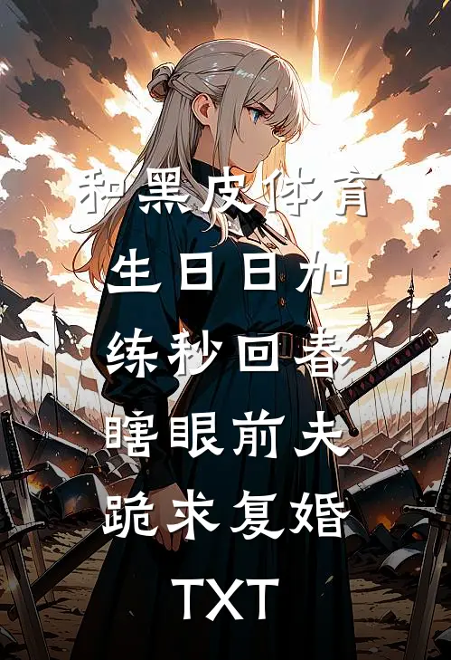 和黑皮体育生日日加练秒回春，瞎眼前夫跪求复婚TXT