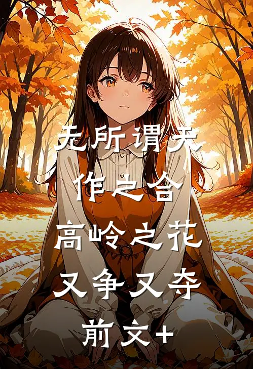 无所谓天作之合，高岭之花又争又夺前文+