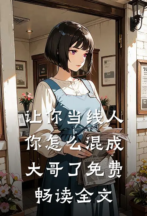 让你当线人,你怎么混成大哥了免费畅读全文