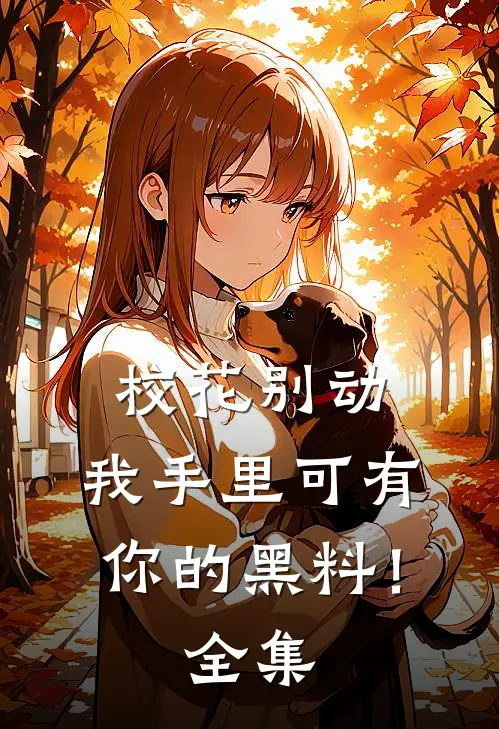 校花别动，我手里可有你的黑料！全集