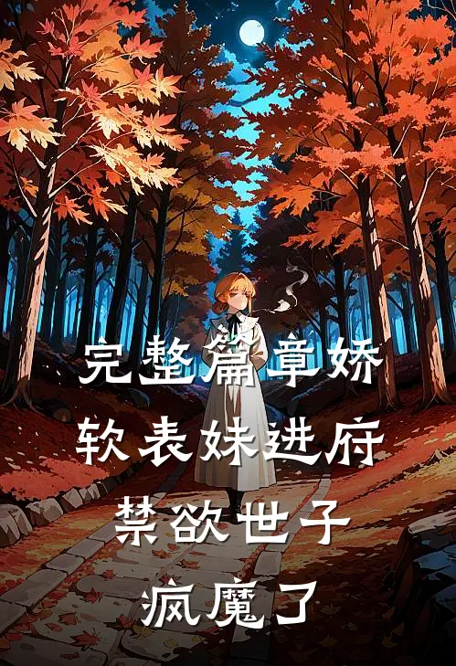 完整篇章娇软表妹进府：禁欲世子疯魔了