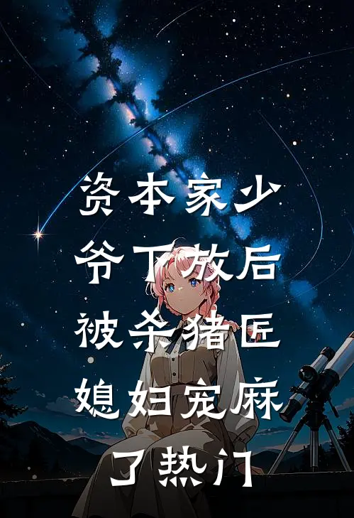 资本家少爷下放后，被杀猪匠媳妇宠麻了热门