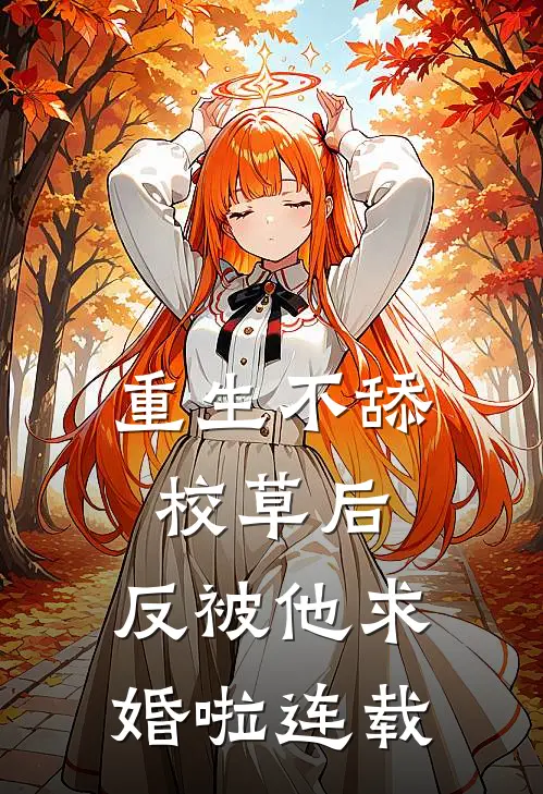 重生不舔校草后，反被他求婚啦连载
