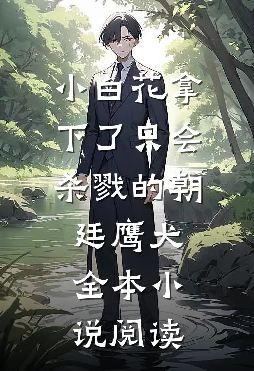 小白花拿下了只会杀戮的朝廷鹰犬全本小说阅读