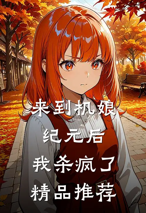 来到机娘纪元后，我杀疯了精品推荐