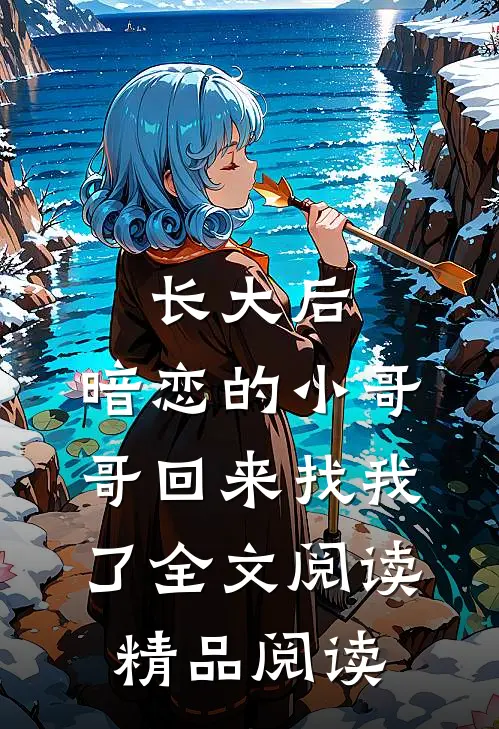 长大后,暗恋的小哥哥回来找我了全文阅读精品阅读