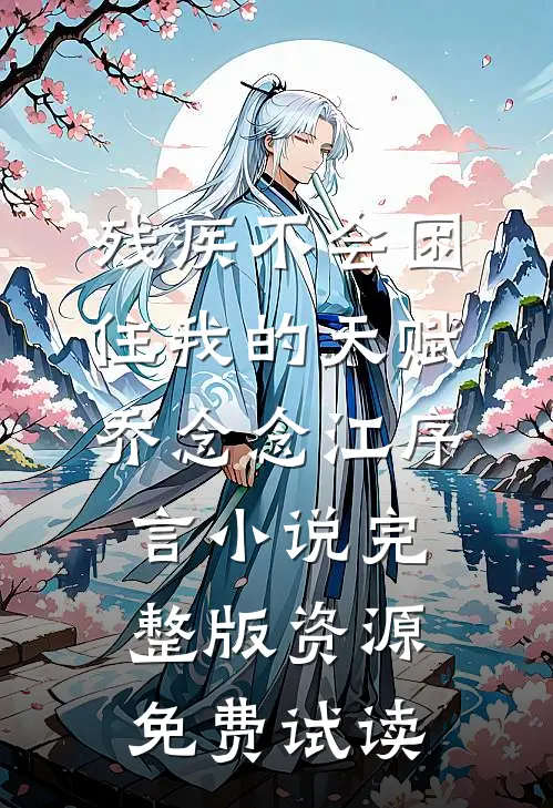 残疾不会困住我的天赋乔念念江序言小说完整版资源免费试读