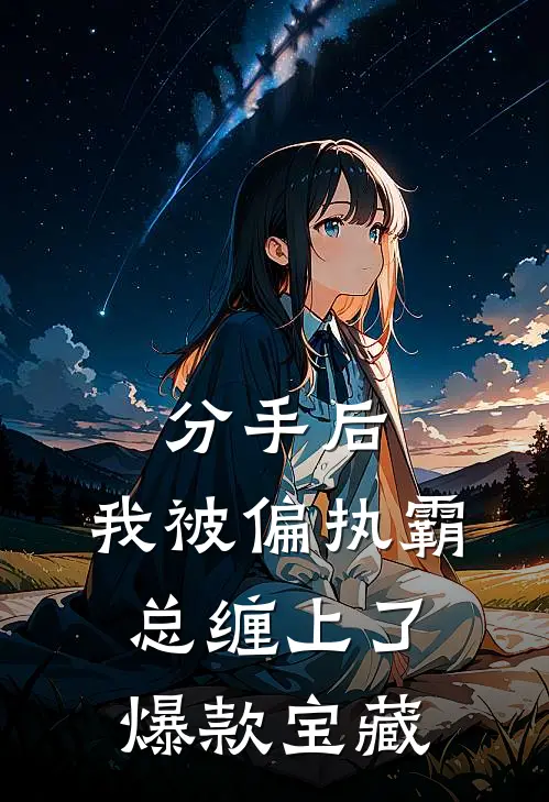 分手后，我被偏执霸总缠上了爆款宝藏